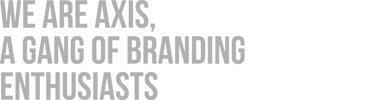 We are AXIS, a gang of branding enthusiasts